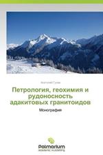 Petrologiya, geokhimiya i rudonosnost' adakitovykh granitoidov