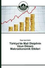 Turkiye'de Mali Disiplinin Uzun Doenem Makroekonomik Etkileri