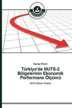 Turkiye'de NUTS-2 Boelgelerinin Ekonomik Performans OElcumu