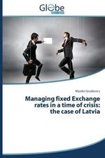 Managing fixed Exchange rates in a time of crisis: the case of Latvia