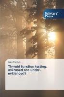 Thyroid function testing: overused and under-evidenced?