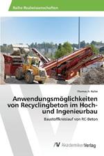 Anwendungsmoeglichkeiten von Recyclingbeton im Hoch- und Ingenieurbau