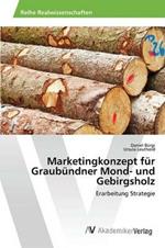 Marketingkonzept fur Graubundner Mond- und Gebirgsholz