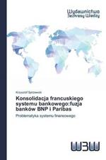 Konsolidacja francuskiego systemu bankowego: fuzja bankow BNP i Paribas