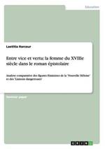 Entre vice et vertu: la femme du XVIIIe siecle dans le roman epistolaire: Analyse comparative des figures feminines de la 'Nouvelle Heloise' et des 'Liaisons dangereuses'