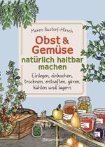 Obst & Gemüse haltbar machen - Einlegen, Einkochen, Trocknen, Entsaften, Milchsäuregärung, Kühlen, Lagern - Vorräte zur Selbstversorgung einfach selbst anlegen