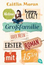 Meine happy crazy Großfamilie oder Mein erster Roman mit 15 3/4