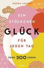 Ein Stückchen Glück für jeden Tag (Glücklich werden, achtsam leben und Lebensqualität verbessern mit einfachen Glücks-Hacks)