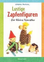 Lustige Zapfenfiguren für kleine Künstler. Das Bastelbuch mit 24 Figuren aus Baumzapfen und anderen Naturmaterialien. Für Kinder ab 5 Jahren