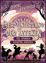 Weltgeschichte(n) - Der Untergang der Azteken: Die Spanier erobern Amerika