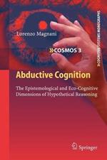 Abductive Cognition: The Epistemological and Eco-Cognitive Dimensions of Hypothetical Reasoning