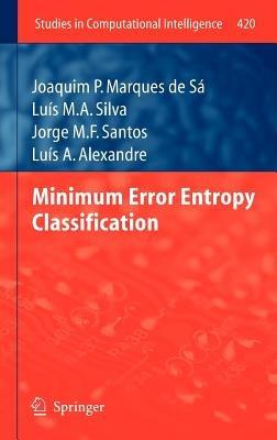 Minimum Error Entropy Classification - Joaquim P. Marques de Sá,Luís M.A. Silva,Jorge M.F. Santos - cover