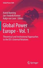 Global Power Europe - Vol. 1: Theoretical and Institutional Approaches to the EU's External Relations