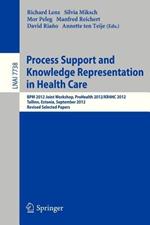 Process Support and Knowledge Representation in Health Care: BPM 2012 Joint Workshop, ProHealth 2012/KR4HC 2012, Tallinn, Estonia, September 3, 2012, Revised Selected Papers