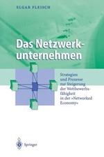 Das Netzwerkunternehmen: Strategein und Prozesse zur Steigerung der Wettbewerbsfähigkeit in der „Networked economy“