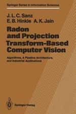 Radon and Projection Transform-Based Computer Vision: Algorithms, A Pipeline Architecture, and Industrial Applications