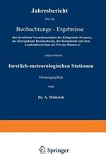 Jahresbericht über die Beobachtungs-Ergebnisse: den forstlichen Versuchsanstalten des Königreichs Preussen, des Herzogthums Braunschweig, der Reichslande und dem Landesdirectorium der Provinz Hannover eingerichteten forstlich-meteorologischen Stationen