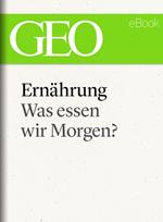 Ernährung: Was essen wir morgen? (GEO eBook Single)