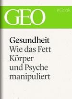 Gesundheit: Wie das Fett Körper und Psyche manipuliert (GEO eBook Single)