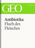 Antibiotika: Fluch des Fleisches (GEO eBook Single)