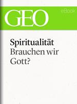 Spiritualität: Brauchen wir Gott? (GEO eBook Single)