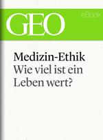 Medizin-Ethik: Wie viel ist ein Leben wert? (GEO eBook Single)