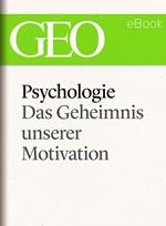 Psychologie: Das Geheimnis unserer Motivation (GEO eBook Single)