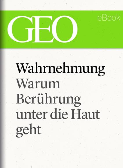 Wahrnehmung: Warum Berührung unter die Haut geht (GEO eBook Single)