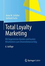 Total Loyalty Marketing: Mit begeisterten Kunden und loyalen Mitarbeitern zum Unternehmenserfolg