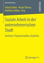 Soziale Arbeit in der unternehmerischen Stadt: Kontexte, Programmatiken, Ausblicke