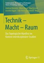 Technik - Macht - Raum: Das Topologische Manifest im Kontext interdisziplinärer Studien