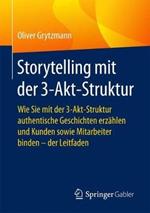 Storytelling mit der 3-Akt-Struktur: Wie Sie mit der 3-Akt-Struktur authentische Geschichten erzählen und Kunden sowie Mitarbeiter binden - der Leitfaden