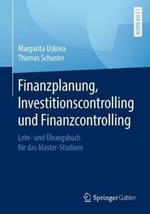 Finanzplanung, Investitionscontrolling und Finanzcontrolling: Lehr- und Übungsbuch für das Master-Studium