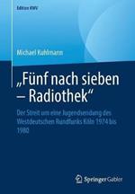 „Fünf nach sieben – Radiothek“: Der Streit um eine Jugendsendung des Westdeutschen Rundfunks Köln 1974 bis 1980