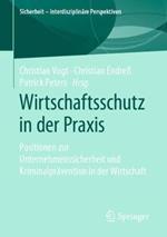 Wirtschaftsschutz in der Praxis: Positionen zur Unternehmenssicherheit und Kriminalprävention in der Wirtschaft