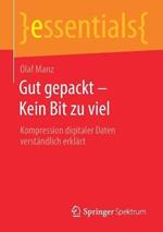 Gut gepackt – Kein Bit zu viel: Kompression digitaler Daten verständlich erklärt