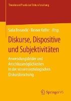 Diskurse, Dispositive und Subjektivitäten: Anwendungsfelder und Anschlussmöglichkeiten in der wissenssoziologischen Diskursforschung