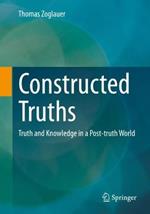 Constructed Truths: Truth and Knowledge in a Post-truth World