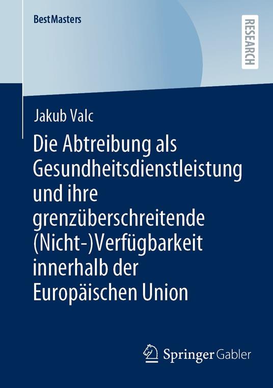 Die Abtreibung als Gesundheitsdienstleistung und ihre grenzüberschreitende (Nicht-)Verfügbarkeit innerhalb der Europäischen Union