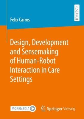 Design, Development and Sensemaking of Human-Robot Interaction in Care Settings - Felix Carros - cover