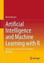 Artificial Intelligence and Machine Learning with R: Applications in the Field of Business Analytics