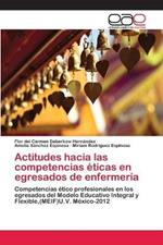 Actitudes hacia las competencias eticas en egresados de enfermeria