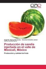 Produccion de sandia injertada en el valle de Mexicali, Mexico