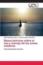 Bases teoricas sobre el uso y manejo de las zonas costeras