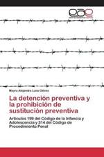 La detencion preventiva y la prohibicion de sustitucion preventiva