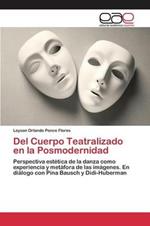 Del Cuerpo Teatralizado en la Posmodernidad