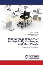 Multipurpose Wheelchair for Physically Challenged and Elder People