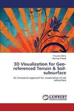 3D Visualization for Geo-referenced Terrain & Soil-subsurface