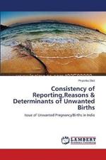 Consistency of Reporting, Reasons & Determinants of Unwanted Births