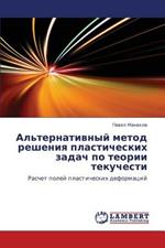 Al'ternativnyy Metod Resheniya Plasticheskikh Zadach Po Teorii Tekuchesti